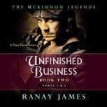 Unfinished Business: Book 2 Parts 1 and 2 The McKinnon Legends (A Time Travel Series), Ranay James