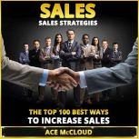 Sales: Sales Strategies: The Top 100 Best Ways To Increase Sales  , Ace McCloud