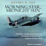 Morning Star, Midnight Sun: The Early Guadalcanal-Solomons Campaign of World War II August-October 1942, Jeffrey R. Cox