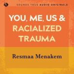 You, Me, Us, and Racialized Trauma, Resmaa Menakem