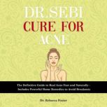 Dr. Sebi Cure for Acne The Definitive Guide to Heal Acne Fast and Naturally - Includes Powerful Home Remedies to Avoid Breakouts, Dr. Rebecca Foster