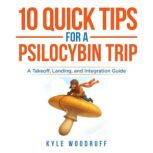 10 Quick Tips For A Psilocybin Trip, Kyle Woodruff
