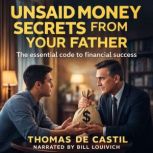 UNSAID MONEY SECRETS FROM YOUR FATHER..., Thomas De Castil
