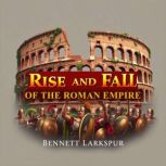 The Rise and Fall of the Roman Empire..., Bennett Larkspur