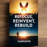 Refocus, Reinvent, Rebuild, Caleb David