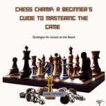 Chess Champ A Beginners Guide to Ma..., David Mitchell