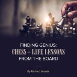 Finding Genius Chess  Life Lessons ..., Richard Jacobs