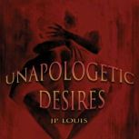 Unapologetic Desires, JP. Louis