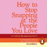 How to Stop Snapping at the People Yo..., Anna Mathur