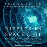 Ripples in Spacetime Einstein, Gravitational Waves, and the Future of Astronomy, Govert Schilling