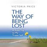 Way of Being Lost, The A Road Trip to My Truest Self, Victoria Price