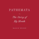 Pathemata, Or, The Story of My Mouth, Maggie Nelson