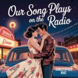 Our song plays on the radio, Christopher Ruiz