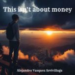 This isnt about money, Alejandro Vasquez Arrivillaga