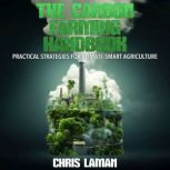 The Carbon Farming Handbook, Practica..., Prof. Chris Laman