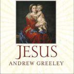 Jesus A Meditation on His Stories and His Relationships with Women, Andrew Greeley