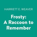 Frosty A Raccoon to Remember, Harriett E. Weaver