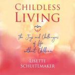 Childless Living The Joys and Challenges of Life without Children, Lisette Schuitemaker