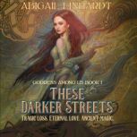 These Darker Streets Goddess Among Us Book I, Abigail Linhardt