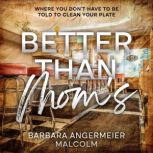 Better Than Moms, Barbara Angermeier Malcolm