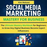 Social Media Marketing Mastery for Bu..., Kim Malussi