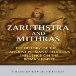 Zaruthstra and Mithras The History o..., Charles River Editors
