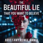 The beautiful lie that you want to be..., Brittany Renee Annis