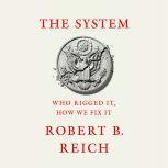 The System Who Rigged It, How We Fix It, Robert B. Reich
