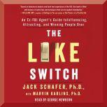 The Like Switch An Ex-FBI Agent's Guide to Influencing, Attracting, and Winning People Over, Jack Schafer