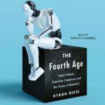 The Fourth Age Smart Robots, Conscious Computers, and the Future of Humanity, Byron Reese