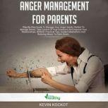 Anger Management For Parents Step-by-Step Guide To Manage Your Anger Easily. Perfect To Manage Stress, Take Control Of Your Emotions And Improve Your Relationships. BONUS: Practical Tips, Guided Meditations And Relaxing Music To Calm Down., Kevin Kockot
