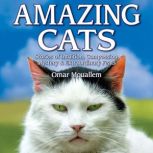 Amazing Cats Stories of Intuition, Compassion, Mystery & Extraordinary Feats, Omar Mouellam