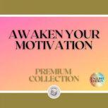 AWAKEN YOUR MOTIVATION: PREMIUM COLLECTION (3 BOOKS), LIBROTEKA