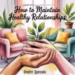 How To Maintain Healthy Relationships..., Onofre Quezada