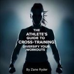 The Athletes Guide to CrossTraining..., Zane Ryder