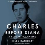 Charles Before Diana A King in the Making, Helen Cathcart
