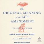 The Original Meaning of the Fourteenth Amendment Its Letter & Spirit, Randy E. Barnett