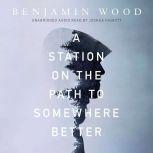 A Station on the Path to Somewhere Be..., Benjamin Wood