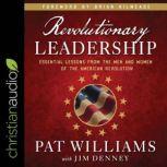 Revolutionary Leadership Essential Lessons from the Men and Women of the American Revolution, Pat Williams