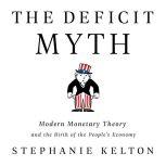 The Deficit Myth Modern Monetary Theory and the Birth of the People's Economy, Stephanie Kelton