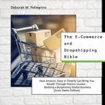 The E-Commerce and Dropshipping Bible How Amazon, Ebay or Shopify Can Bring You Wealth Through Passive Income - Building a Burgeoning Global Business (Scots Gaelic Edition), Deborah W Pellegrino