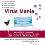 Virus Mania: Corona/COVID-19, Measles, Swine Flu, Cervical Cancer, Avian Flu, SARS, BSE, Hepatitis C, AIDS, Polio, Spanish Flu How the Medical Industry Continually Invents Epidemics, Making Billion-Dollar Profits at Our Expense, Torsten Engelbrecht