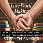 LOVE WORTH MAKING, STEPHEN SNYDER