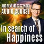 Audio Course  In Search of Happiness..., Andrew Moszczynski