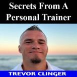 Secrets From A Personal Trainer, Trevor Clinger