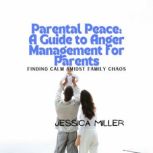 Parental Peace A Guide to Anger Mana..., Jessica Miller