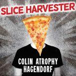 Slice Harvester, Colin Atrophy Hagendorf