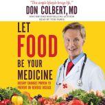 Let Food Be Your Medicine Dietary Changes Proven to Prevent and Reverse Disease, Don Colbert