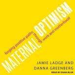 Maternal Optimism Forging Positive Paths through Work and Motherhood, Danna Greenberg