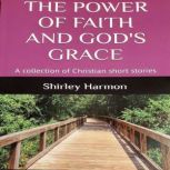 The Power of Faith and Gods Grace, Shirley Harmon